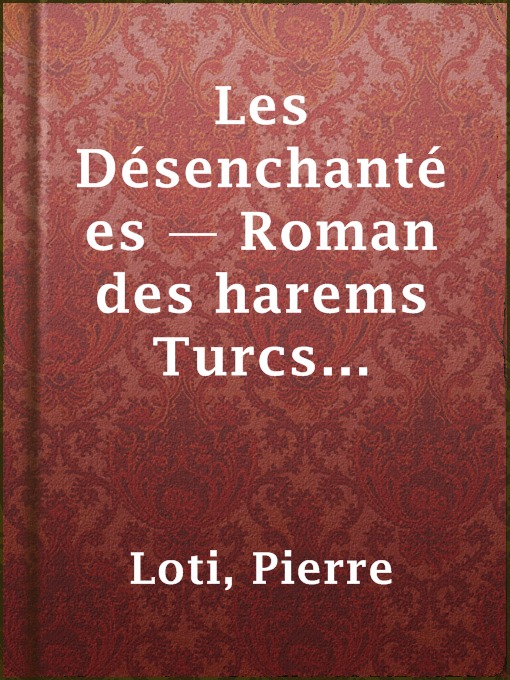 Title details for Les Désenchantées — Roman des harems Turcs contemporains by Pierre Loti - Available